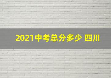 2021中考总分多少 四川